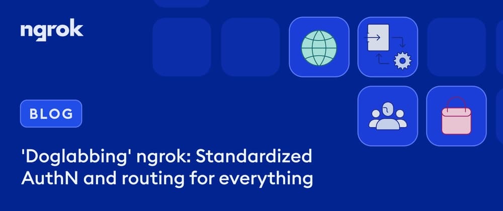 'Doglabbing' ngrok: Standardized AuthN and routing for everything