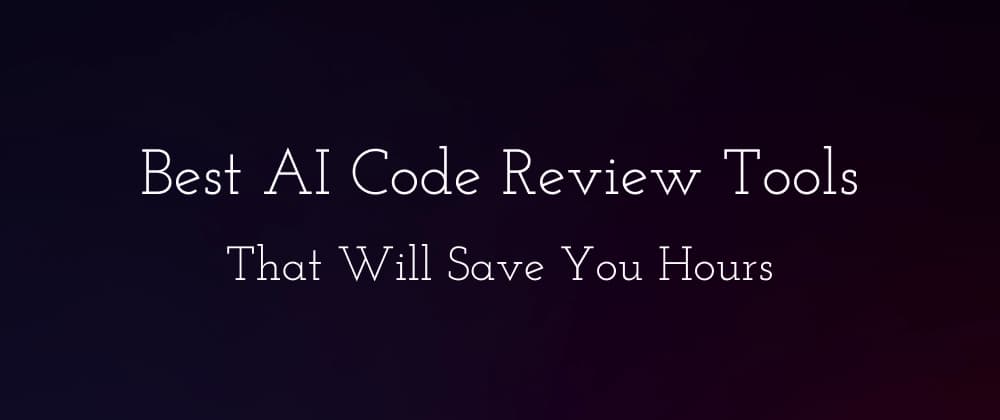 Best AI Code Review Tools That Will Save You Hoursđź•›