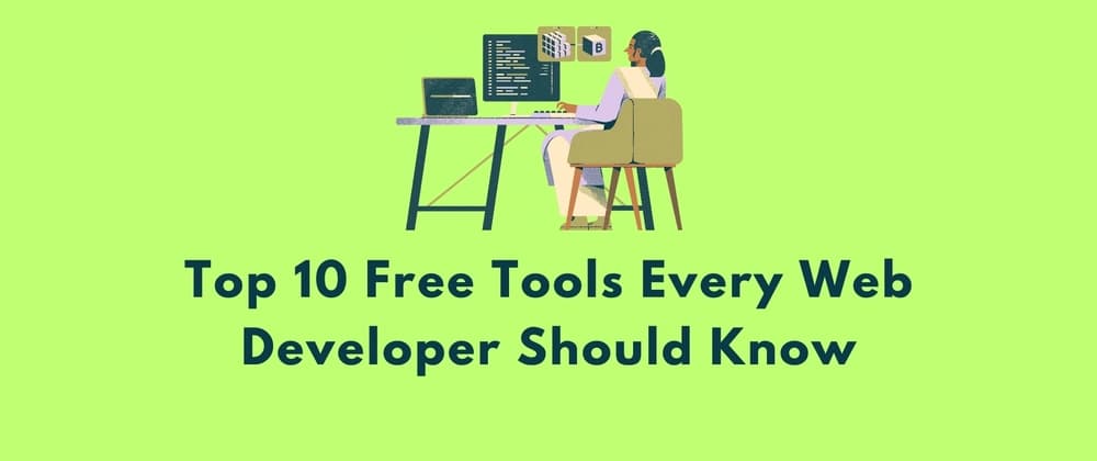 Top 10 Free Tools Every Web Developer Should Know